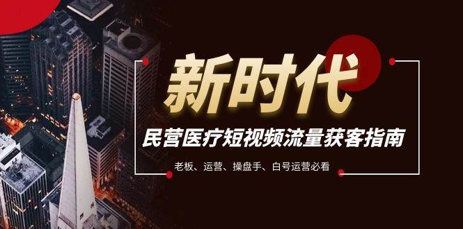 民营医疗-短视频流量获客必备指南，老板、运营、操盘手、白号运营必看-布丁源码-专业的网站源码代码分享平台!