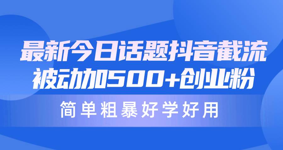 最新今日话题抖音截流，每天被动加500+创业粉，简单粗暴好学好用-布丁源码-专业的网站源码代码分享平台!