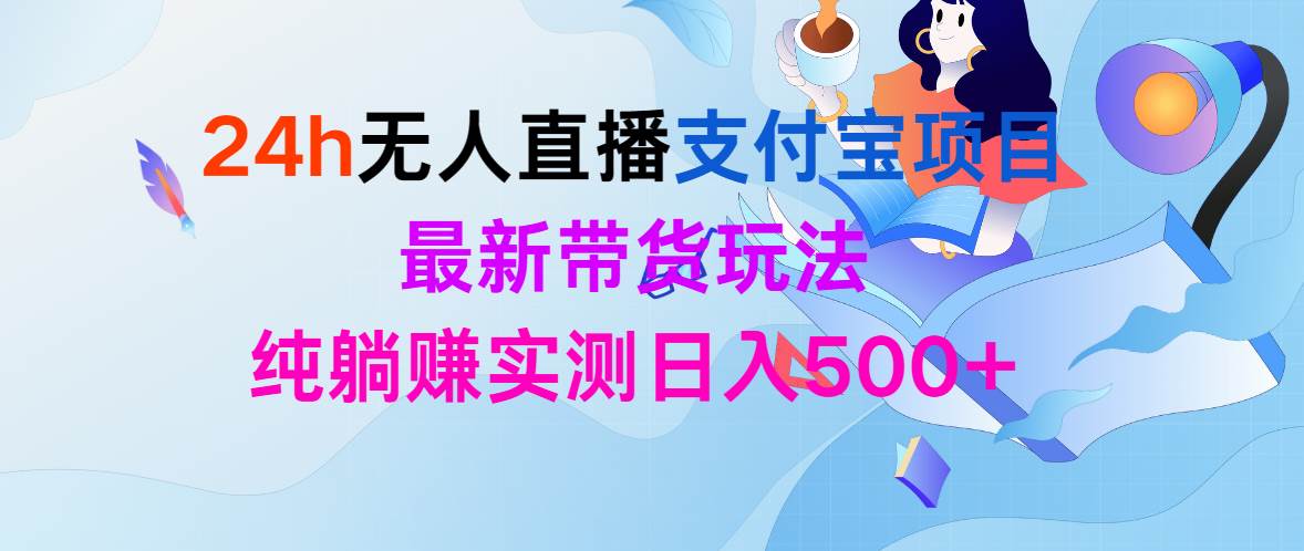 24h无人直播支付宝项目，最新带货玩法，纯躺赚实测日入500+-布丁源码-专业的网站源码代码分享平台!