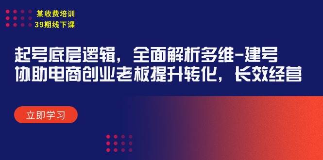 某收费培训39期线下课：起号底层逻辑，全面解析多维 建号，协助电商创业…-布丁源码-专业的网站源码代码分享平台!