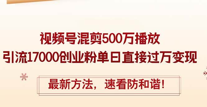 精华帖视频号混剪500万播放引流17000创业粉，单日直接过万变现，最新方…-布丁源码-专业的网站源码代码分享平台!