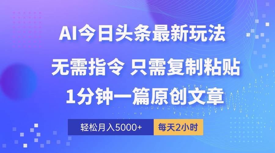 AI头条最新玩法 1分钟一篇 100%过原创 无脑复制粘贴 轻松月入5000+ 每…-布丁源码-专业的网站源码代码分享平台!