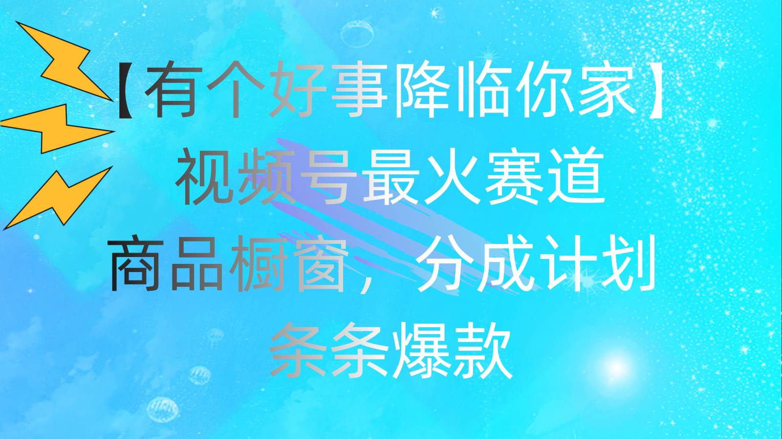 有个好事 降临你家：视频号最火赛道，商品橱窗，分成计划 条条爆款，每…-布丁源码-专业的网站源码代码分享平台!