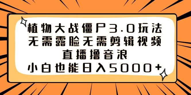 植物大战僵尸3.0玩法无需露脸无需剪辑视频，直播撸音浪，小白也能日入5000+-布丁源码-专业的网站源码代码分享平台!