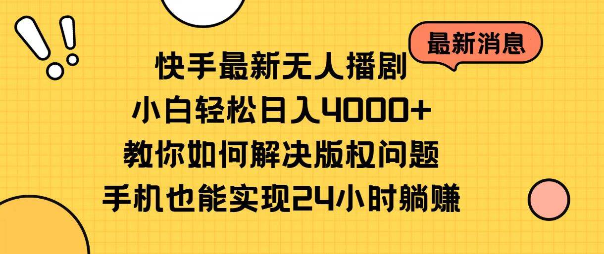 快手最新无人播剧，小白轻松日入4000+教你如何解决版权问题，手机也能…-布丁源码-专业的网站源码代码分享平台!