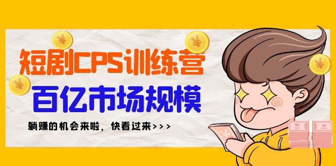 短剧CPS特训营，百亿市场规模，新手可躺赚的项目（35节）-布丁源码-专业的网站源码代码分享平台!