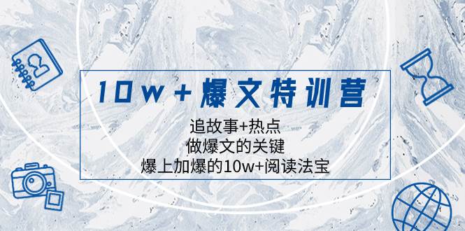 10w+爆文特训营，追故事+热点，做爆文的关键  爆上加爆的10w+阅读法宝-布丁源码-专业的网站源码代码分享平台!