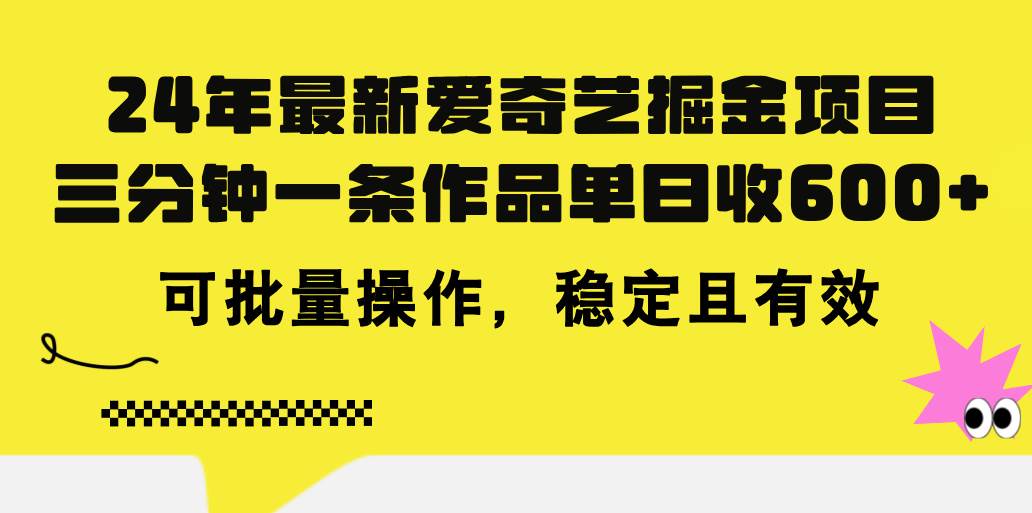 24年 最新爱奇艺掘金项目，三分钟一条作品单日收600+，可批量操作，稳…-布丁源码-专业的网站源码代码分享平台!