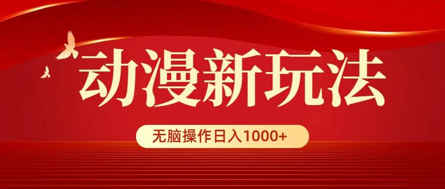 动漫新玩法，条条爆款，5分钟1条100%原创，小白无脑操作日入1000+-布丁源码-专业的网站源码代码分享平台!