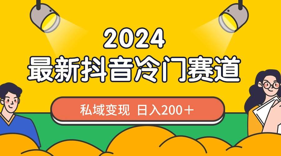 2024抖音最新冷门赛道，私域变现轻松日入200＋，作品制作简单，流量爆炸-布丁源码-专业的网站源码代码分享平台!