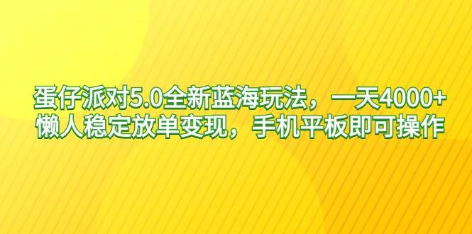 蛋仔派对5.0全新蓝海玩法，一天4000+，懒人稳定放单变现，手机平板即可…-布丁源码-专业的网站源码代码分享平台!