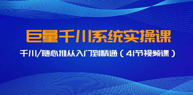 巨量千川系统实操课，千川/随心推从入门到精通（41节视频课）-布丁源码-专业的网站源码代码分享平台!