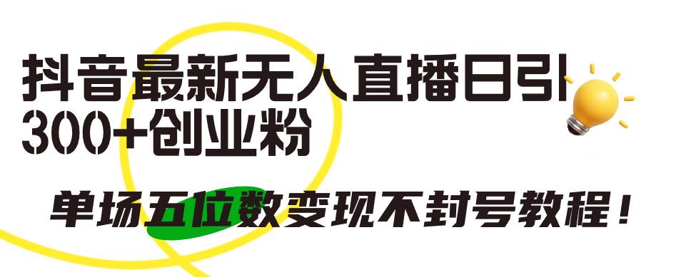 抖音最新无人直播日引300+创业粉，单场五位数变现不封号教程！-布丁源码-专业的网站源码代码分享平台!