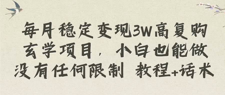 每月稳定变现3W高复购玄学项目，小白也能做没有任何限制 教程+话术-布丁源码-专业的网站源码代码分享平台!