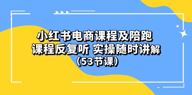 小红书电商课程陪跑课 课程反复听 实操随时讲解 （53节课）-布丁源码-专业的网站源码代码分享平台!