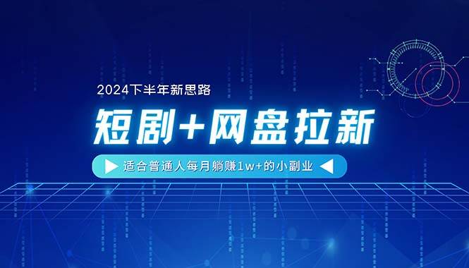 【2024下半年新思路】短剧+网盘拉新，适合普通人每月躺赚1w+的小副业-布丁源码-专业的网站源码代码分享平台!