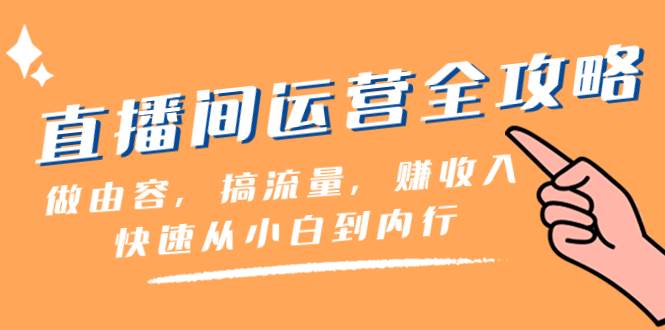直播间-运营全攻略：做由容，搞流量，赚收入一快速从小白到内行（46节课）-布丁源码-专业的网站源码代码分享平台!
