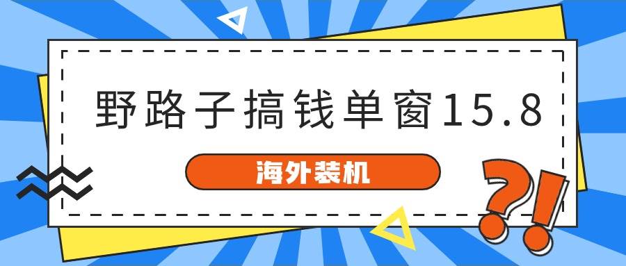 海外装机，野路子搞钱，单窗口15.8，已变现10000+-布丁源码-专业的网站源码代码分享平台!