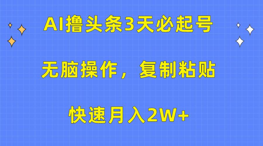 AI撸头条3天必起号，无脑操作3分钟1条，复制粘贴快速月入2W+-布丁源码-专业的网站源码代码分享平台!