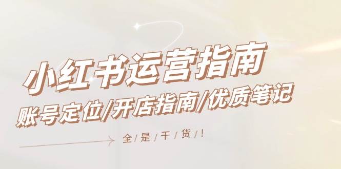 小红书运营指南，账号定位/开店指南/优质笔记/没有套路，全是经验-布丁源码-专业的网站源码代码分享平台!