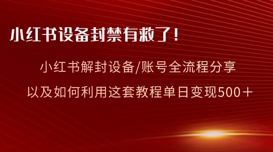 小红书设备及账号解封全流程分享，亲测有效，以及如何利用教程变现-布丁源码-专业的网站源码代码分享平台!