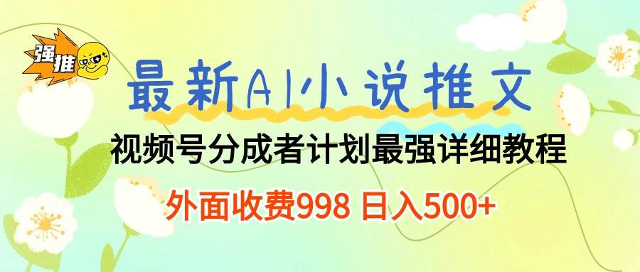最新AI小说推文视频号分成计划 最强详细教程  日入500+-布丁源码-专业的网站源码代码分享平台!