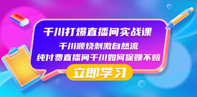 千川-打爆直播间实战课：千川顺烧刺激自然流 纯付费直播间千川如何保赚不赔-布丁源码-专业的网站源码代码分享平台!