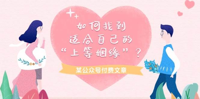 某付费文章《如何找到适合自己的“上等姻缘”？》-布丁源码-专业的网站源码代码分享平台!