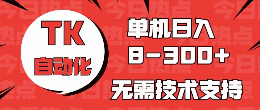 海外手机版TK自动化，单机收益8~300+，无需技术支持，新手小白均可操作-布丁源码-专业的网站源码代码分享平台!