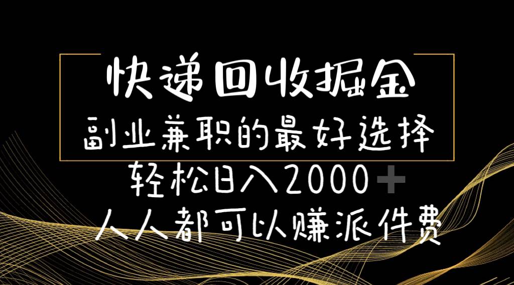快递回收掘金副业的最好选择轻松一天2000-人人都可以赚派件费-布丁源码-专业的网站源码代码分享平台!