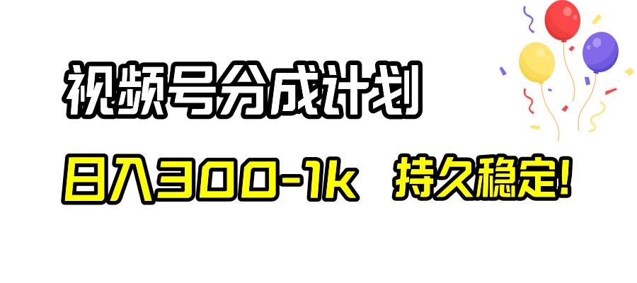 视频号分成计划，日入300-1k，持久稳定！-布丁源码-专业的网站源码代码分享平台!