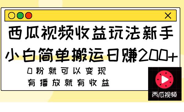 西瓜视频收益玩法，新手小白简单搬运日赚200+0粉就可以变现 有播放就有收益-布丁源码-专业的网站源码代码分享平台!