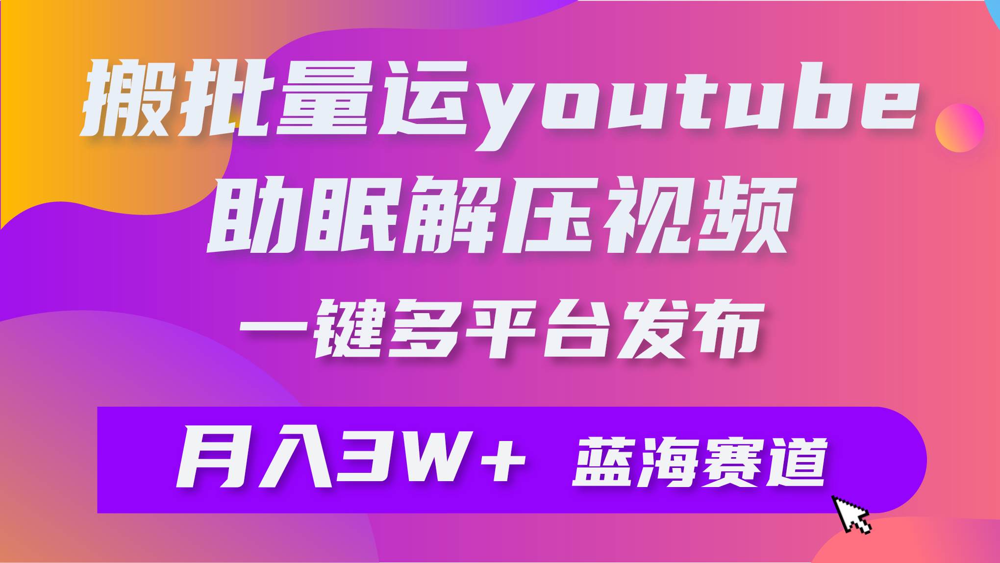 批量搬运YouTube解压助眠视频 一键多平台发布 月入2W+-布丁源码-专业的网站源码代码分享平台!