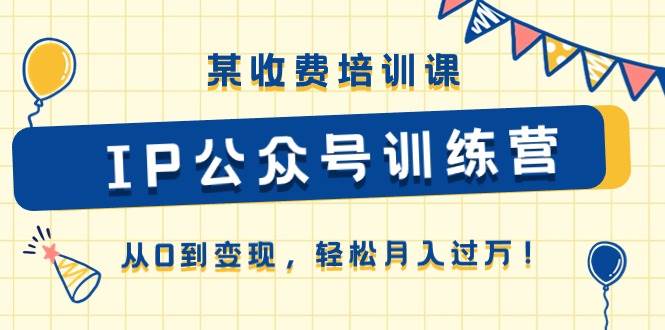 某收费培训课《IP公众号训练营》从0到变现，轻松月入过万！-布丁源码-专业的网站源码代码分享平台!