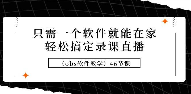 只需一个软件就能在家轻松搞定录课直播（obs软件教学）46节课-布丁源码-专业的网站源码代码分享平台!