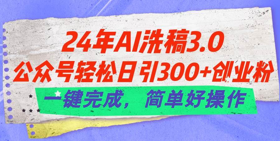 24年Ai洗稿3.0，公众号轻松日引300+创业粉，一键完成，简单好操作-布丁源码-专业的网站源码代码分享平台!
