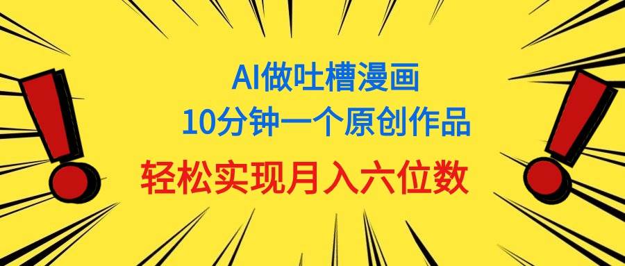 用AI做中式吐槽漫画，10分钟一个原创作品，轻松实现月入6位数-布丁源码-专业的网站源码代码分享平台!