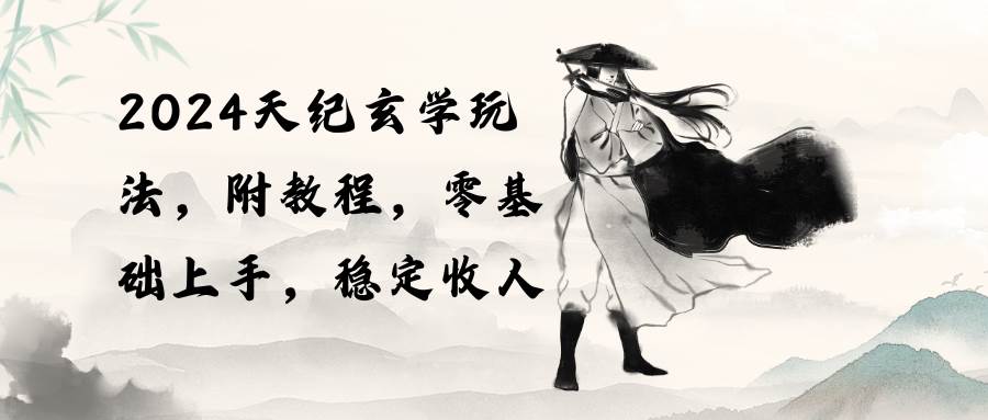 2024天纪玄学玩法，零基础上手，稳定收入（教程+工具）-布丁源码-专业的网站源码代码分享平台!