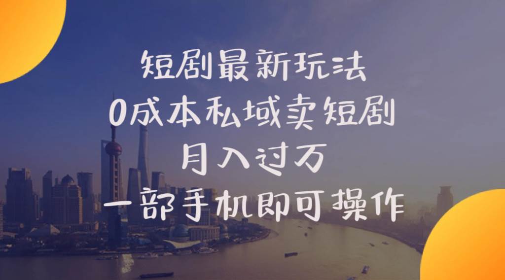 短剧最新玩法    0成本私域卖短剧     月入过万     一部手机即可操作-布丁源码-专业的网站源码代码分享平台!