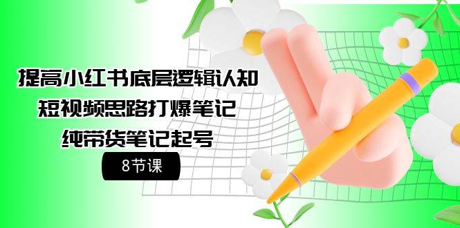 提高小红书底层逻辑认知+短视频思路打爆笔记+纯带货笔记起号（8节课）-布丁源码-专业的网站源码代码分享平台!