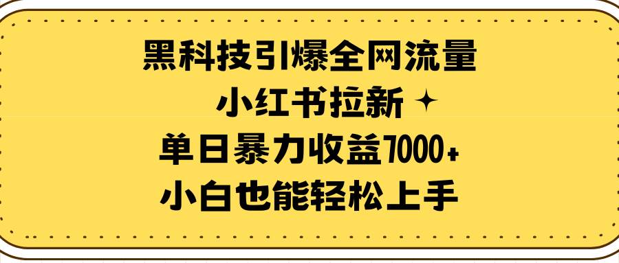 黑科技引爆全网流量小红书拉新，单日暴力收益7000+，小白也能轻松上手-布丁源码-专业的网站源码代码分享平台!