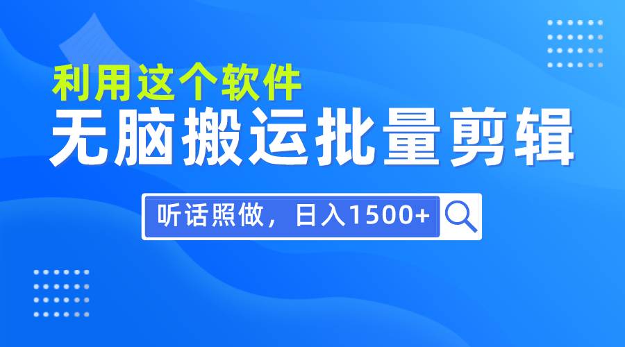 每天30分钟，0基础用软件无脑搬运批量剪辑，只需听话照做日入1500+-布丁源码-专业的网站源码代码分享平台!