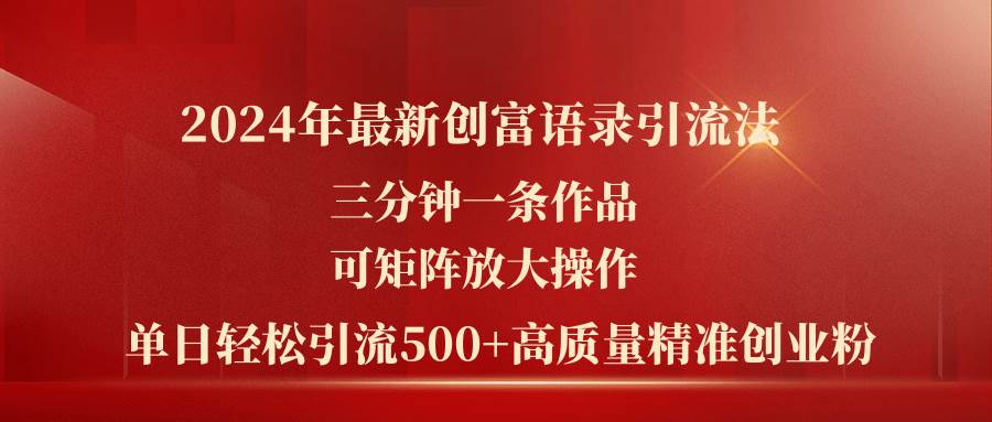 2024年最新创富语录引流法，三分钟一条作品可矩阵放大操作，日引流500…-布丁源码-专业的网站源码代码分享平台!