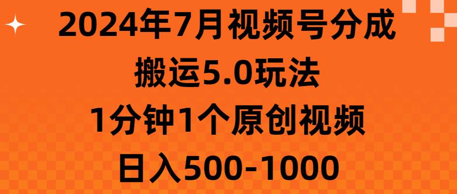 2024年7月视频号分成搬运5.0玩法，1分钟1个原创视频，日入500-1000-布丁源码-专业的网站源码代码分享平台!