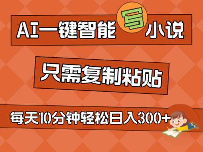 AI一键智能写小说，无脑复制粘贴，小白也能成为小说家 不用推文日入200+-布丁源码-专业的网站源码代码分享平台!