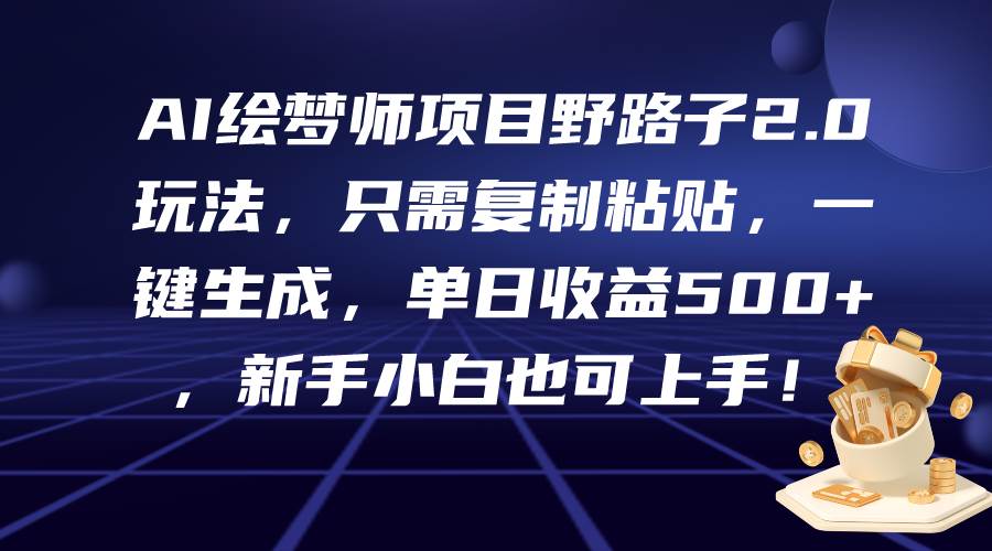 AI绘梦师项目野路子2.0玩法，只需复制粘贴，一键生成，单日收益500+，新…-布丁源码-专业的网站源码代码分享平台!