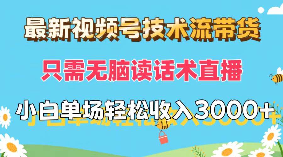 最新视频号技术流带货，只需无脑读话术直播，小白单场直播纯收益也能轻…-布丁源码-专业的网站源码代码分享平台!