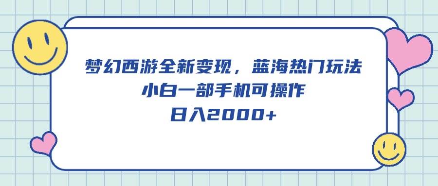 梦幻西游全新变现，蓝海热门玩法，小白一部手机可操作，日入2000+-布丁源码-专业的网站源码代码分享平台!