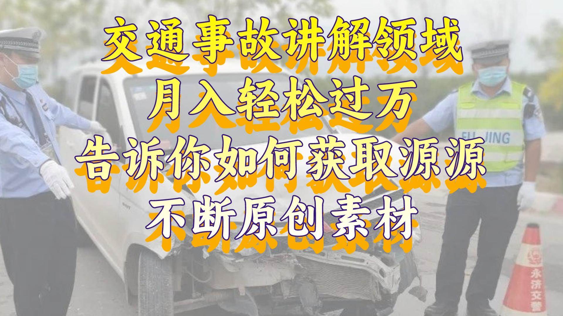 交通事故讲解领域，月入轻松过万，告诉你如何获取源源不断原创素材，视频号中视频收益高-布丁源码-专业的网站源码代码分享平台!