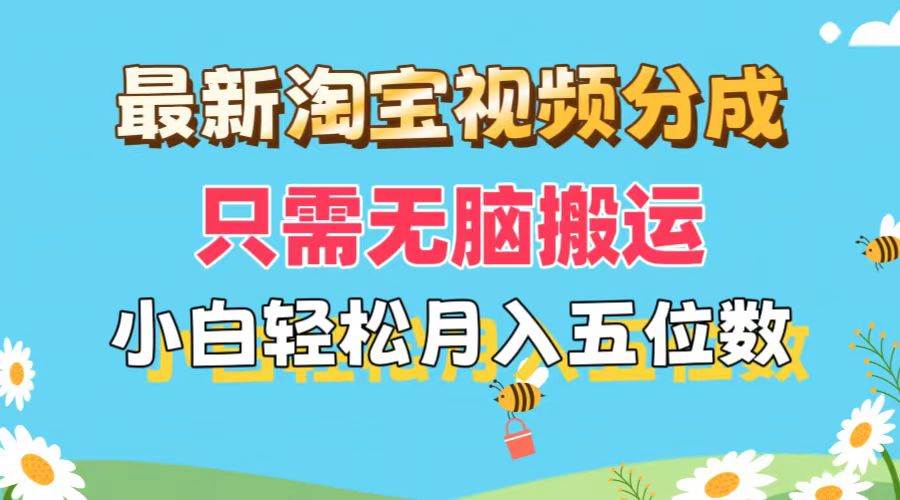 最新淘宝视频分成，只需无脑搬运，小白也能轻松月入五位数，可矩阵批量…-布丁源码-专业的网站源码代码分享平台!